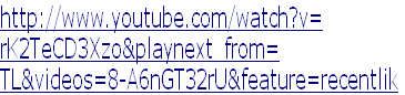 http://www.youtube.com/watch?v=
rK2TeCD3Xzo&playnext_from=
TL&videos=8-A6nGT32rU&feature=recentlik